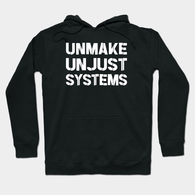 Activism and social justice: UNMAKE UNJUST SYSTEMS (white text) Hoodie by Ofeefee